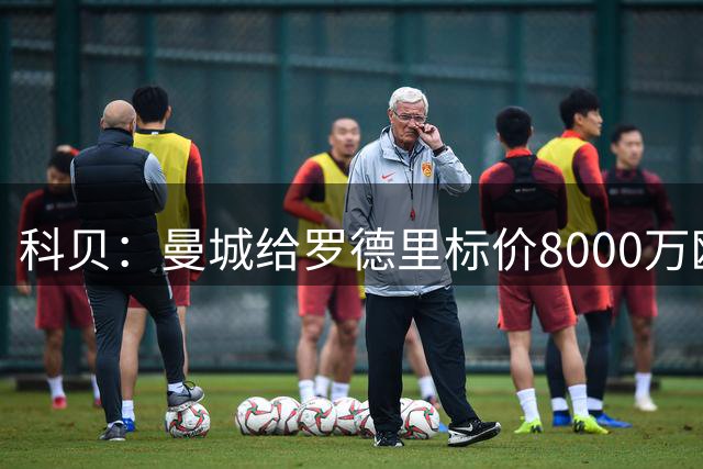科贝：曼城给罗德里标价8000万欧，皇马最高只出5000万欧